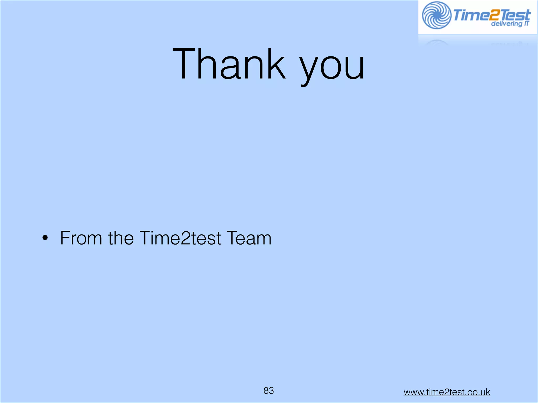 Thank you

•

From the Time2test Team

!83

www.time2test.co.uk

 
