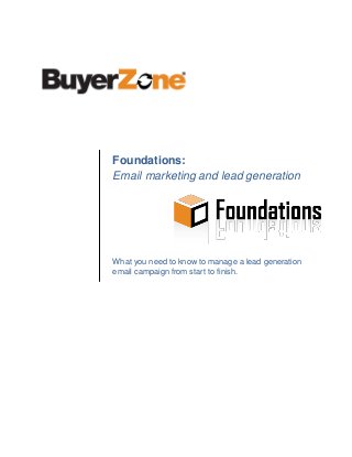 Foundations:
Email marketing and lead generation
What you need to know to manage a lead generation
email campaign from start to finish.
 