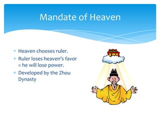 Mandate of HeavenHeaven chooses ruler. Ruler loses heaven’s favor = he will lose power.Developed by the Zhou Dynasty