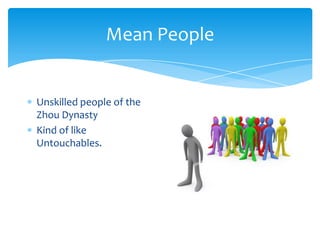 Mean PeopleUnskilled people of the Zhou DynastyKind of like Untouchables.