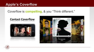 Apple’s Coverflow 
Coverflow is compelling, & you “Think different.” 
 