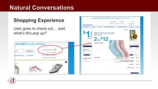 Natural Conversations 
Shopping Experience 
User goes to check out… wait, 
what’s this pop up? 
 