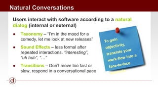 Natural Conversations 
Users interact with software according to a natural 
dialog (internal or external) 
● Taxonomy – “I...