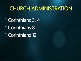 CHURCH ADMINISTRATION
1 Corinthians 3, 4
1 Corinthians 8
1 Corinthians 12
 