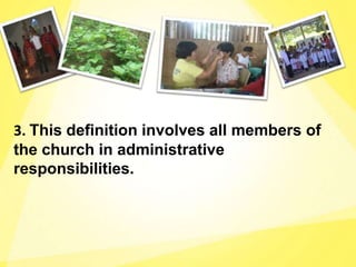 3. This definition involves all members of
the church in administrative
responsibilities.
 