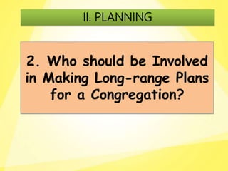 2. Who should be Involved
in Making Long-range Plans
for a Congregation?
II. PLANNING
 