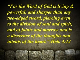 “For the Word of God is living & 
powerful, and sharper than any 
two-edged sword, piercing even 
to the division of soul ...