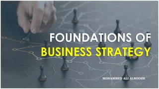 FOUNDATIONS OF
BUSINESS STRATEGY
MOHAMMED ALI ALNOOSH
 