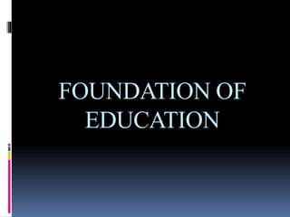 FOUNDATION OF
EDUCATION
 