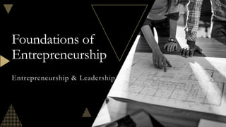 Foundations of
Entrepreneurship
Entrepreneurship & Leadership
 