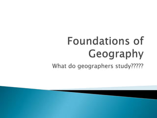 What do geographers study?????
 