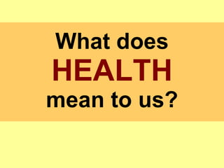 What does  HEALTH mean to us? 