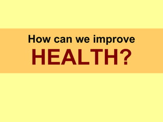 How can we improve  HEALTH? 
