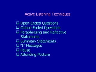 <ul><li>Active Listening Techniques </li></ul><ul><li>Open-Ended Questions </li></ul><ul><li>Closed-Ended Questions </li><...