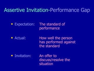 Assertive Invitation- Performance Gap <ul><li>Expectation : The standard of  performance </li></ul><ul><li>Actual : How we...