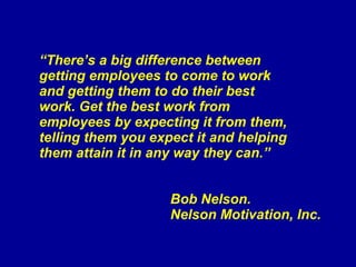 “ There’s a big difference between  getting employees to come to work and getting them to do their best  work. Get the bes...