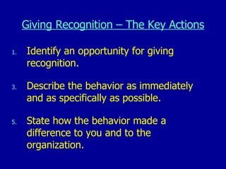 Giving Recognition – The Key Actions <ul><li>Identify an opportunity for giving recognition.  </li></ul><ul><li>Describe t...