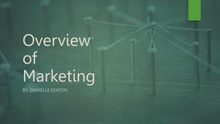 Overview
of
Marketing
BY: DANIELLE KEATON
 