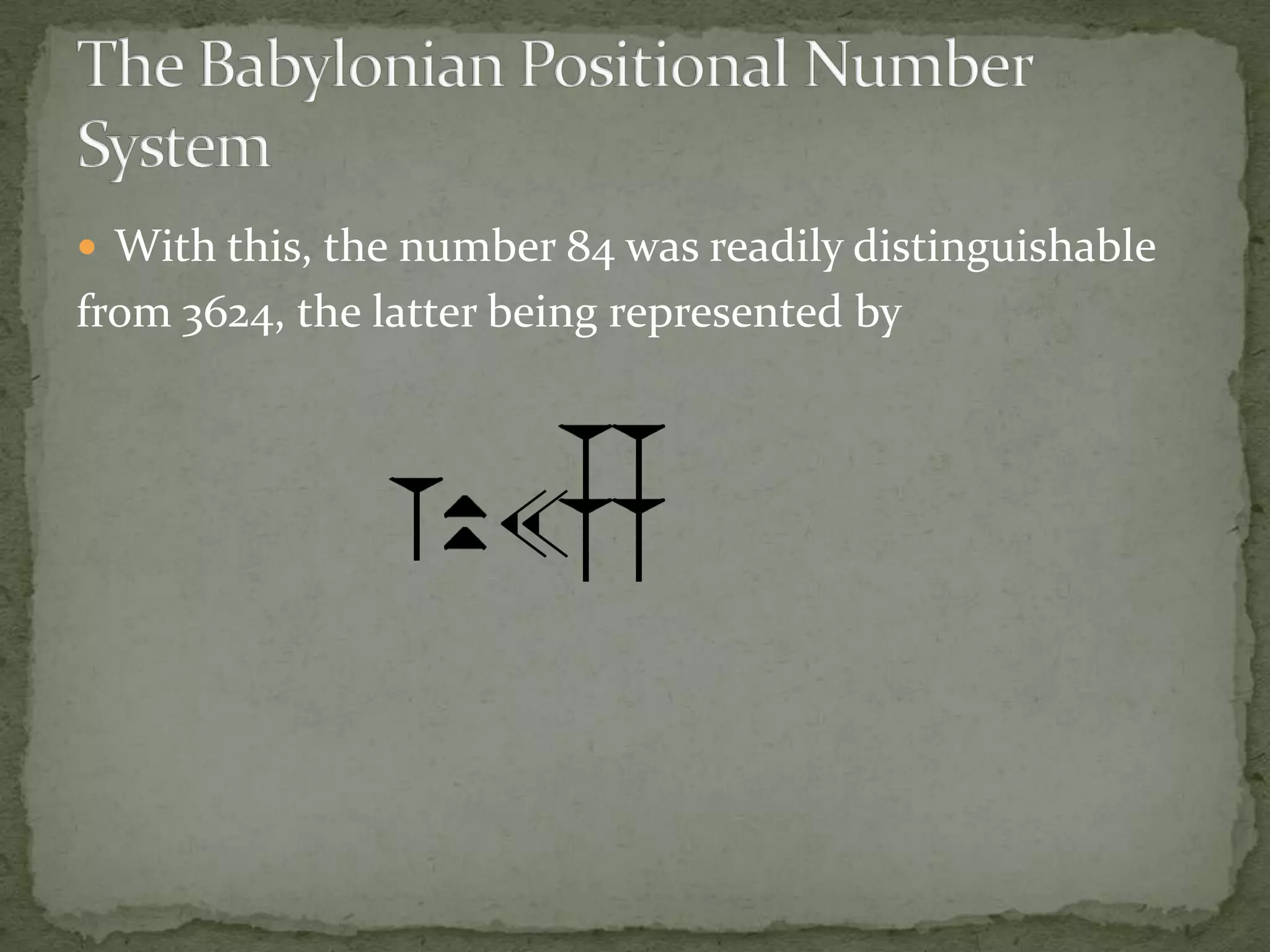  With this, the number 84 was readily distinguishable
from 3624, the latter being represented by
 