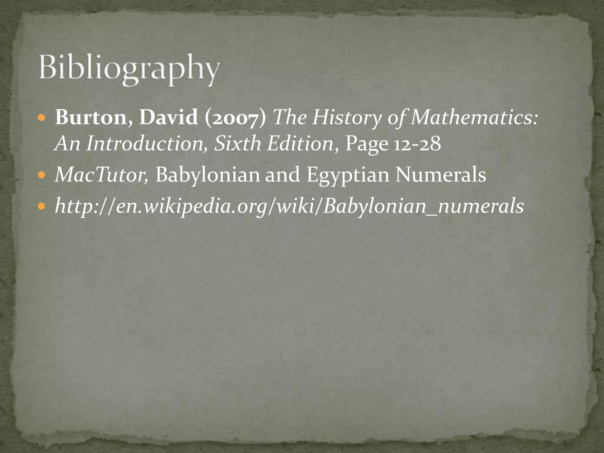  Burton, David (2007) The History of Mathematics:
  An Introduction, Sixth Edition, Page 12-28
 MacTutor, Babylonian and Egyptian Numerals
 http://en.wikipedia.org/wiki/Babylonian_numerals
 