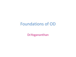 Foundations of OD
Dr.Yogananthan
 