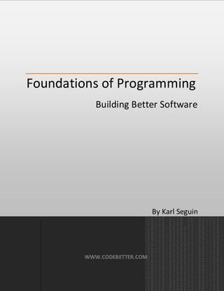 Foundations of Programming
Building Better Software
By Karl Seguin
WWW.CODEBETTER.COM
 