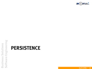 BusinessSolutions
SoftwareEngineering
24.02.2009  25
PERSISTENCE
 