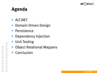 BusinessSolutions
SoftwareEngineering
24.02.2009  3
Agenda
 ALT.NET
 Domain Driven Design
 Persistence
 Dependency Injection
 Unit Testing
 Object Relational Mappers
 Conclusion
 