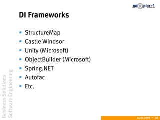 BusinessSolutions
SoftwareEngineering
24.02.2009  48
DI Frameworks
 StructureMap
 Castle Windsor
 Unity (Microsoft)
 ObjectBuilder (Microsoft)
 Spring.NET
 Autofac
 Etc.
 