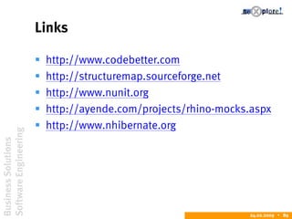BusinessSolutions
SoftwareEngineering
24.02.2009  89
Links
 http://www.codebetter.com
 http://structuremap.sourceforge.net
 http://www.nunit.org
 http://ayende.com/projects/rhino-mocks.aspx
 http://www.nhibernate.org
 