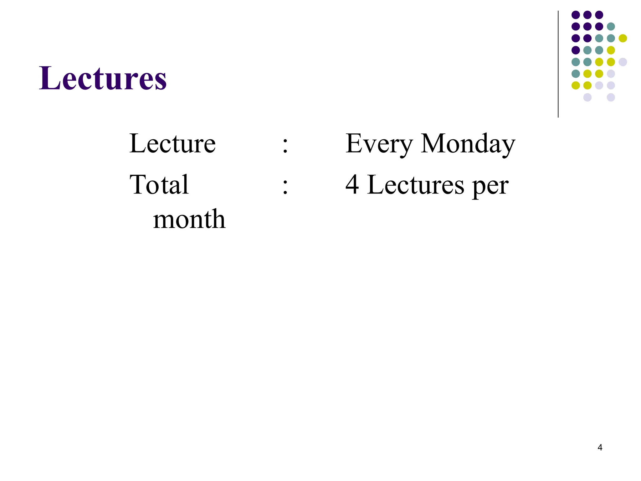4
Lectures
Lecture : Every Monday
Total : 4 Lectures per
month
 