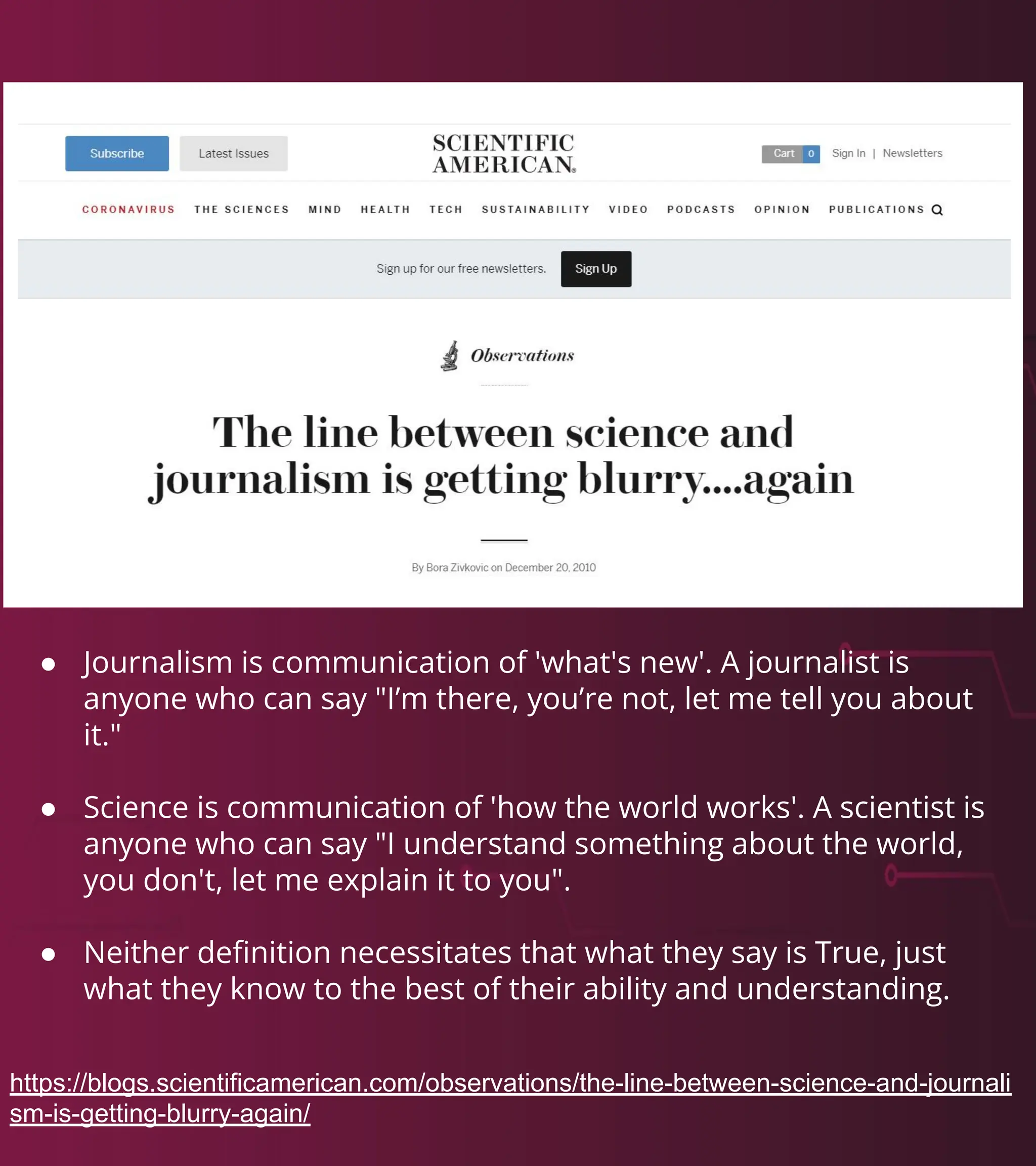 17 Build Software to Test Software exactpro.com
https://blogs.scientificamerican.com/observations/the-line-between-science-and-journali
sm-is-getting-blurry-again/
● Journalism is communication of 'what's new'. A journalist is
anyone who can say "I’m there, you’re not, let me tell you about
it."
● Science is communication of 'how the world works'. A scientist is
anyone who can say "I understand something about the world,
you don't, let me explain it to you".
● Neither deﬁnition necessitates that what they say is True, just
what they know to the best of their ability and understanding.
 