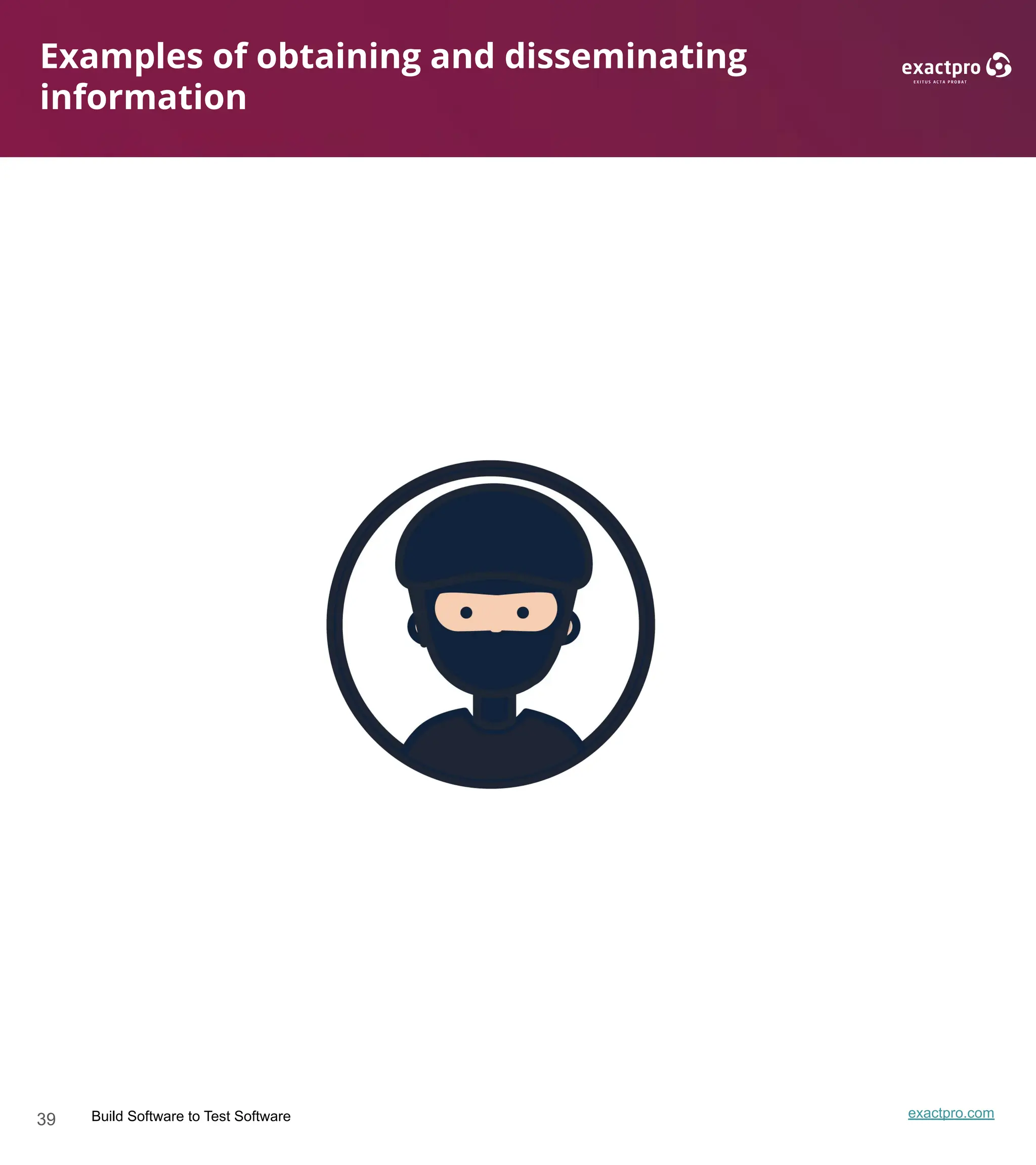 39 Build Software to Test Software exactpro.com
Examples of obtaining and disseminating
information
 