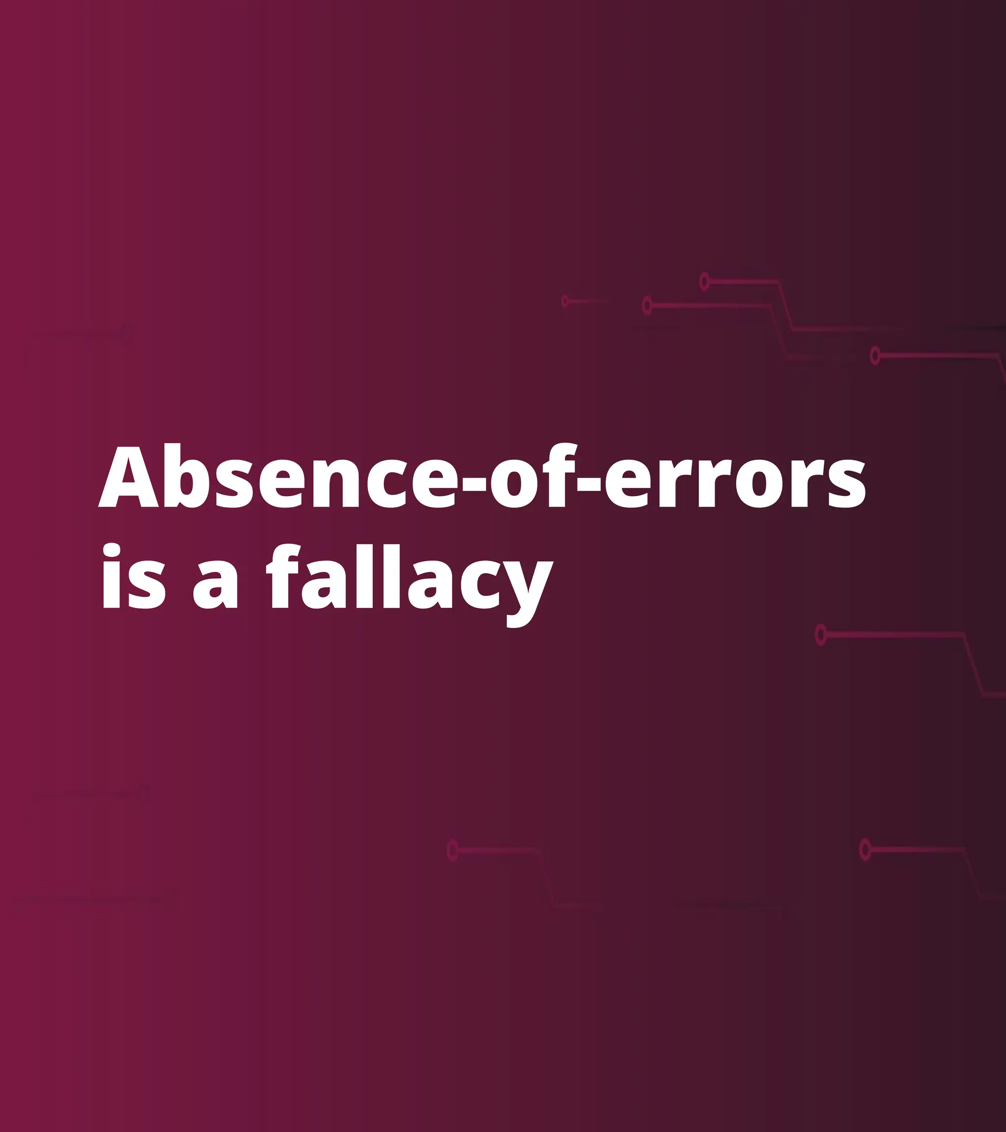 54 Build Software to Test Software exactpro.com
Absence-of-errors
is a fallacy
 