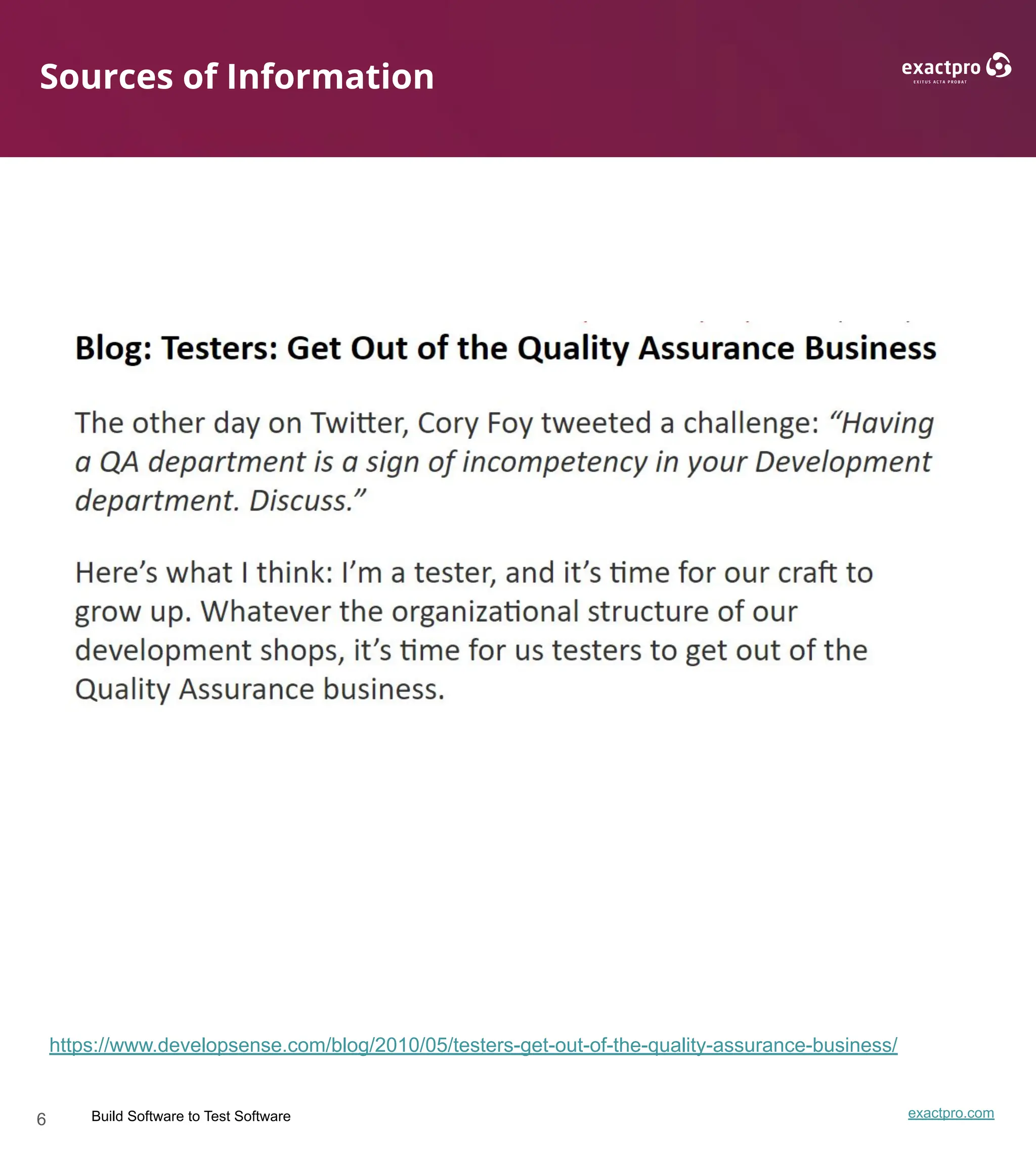 6 Build Software to Test Software exactpro.com
Sources of Information
https://www.developsense.com/blog/2010/05/testers-get-out-of-the-quality-assurance-business/
 
