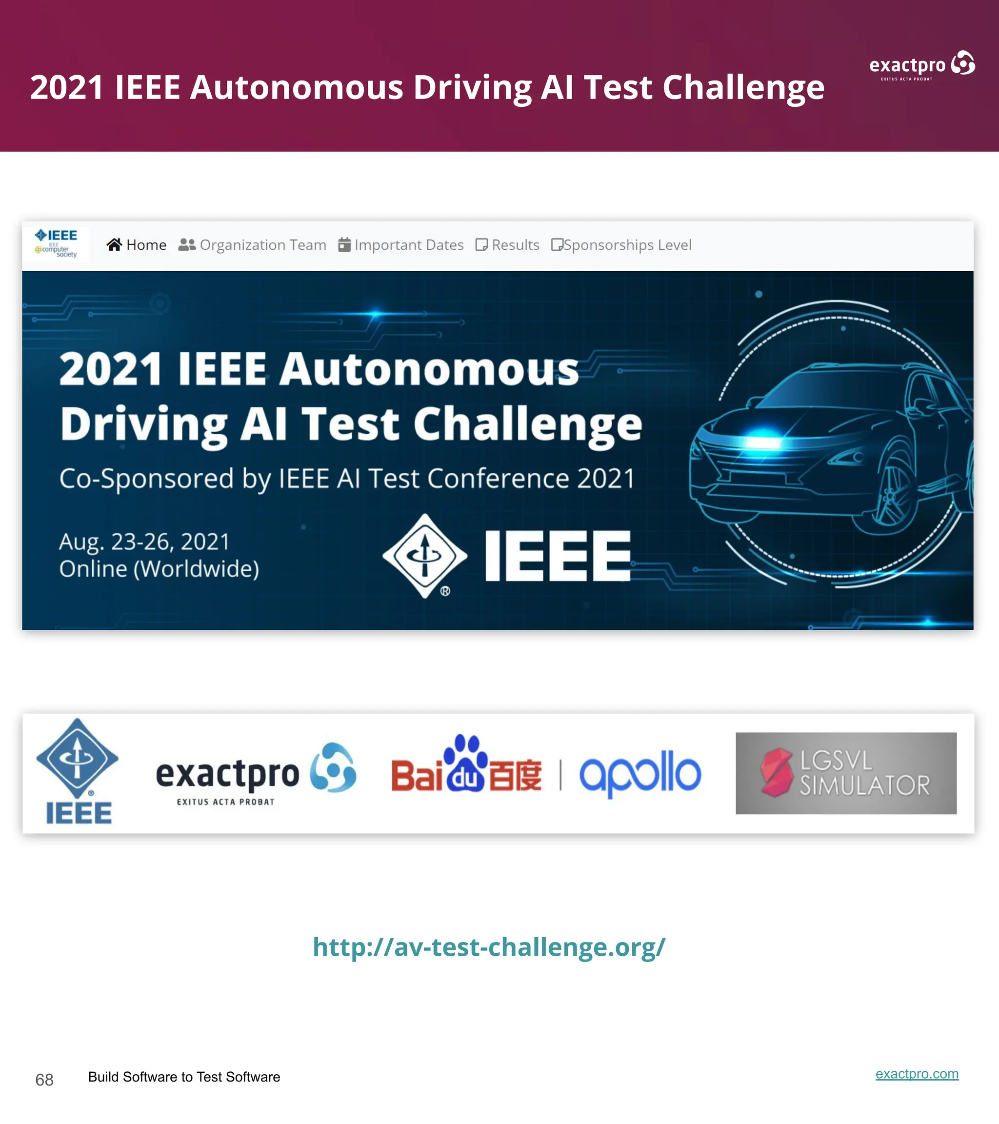 68 Build Software to Test Software exactpro.com
2021 IEEE Autonomous Driving AI Test Challenge
http://av-test-challenge.org/
 