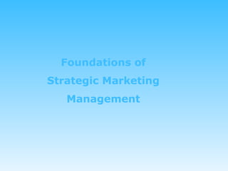 Foundations of Strategic Marketing Management 