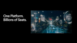 One Platform.
Billions of Seats.
 