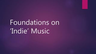 Foundations on
‘Indie’ Music
 