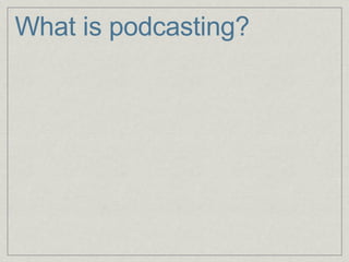 What is podcasting? 