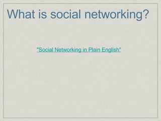                  "Social Networking in Plain English"     What is social networking? 