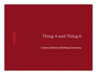 Thing 4 and Thing 6

Content Delivery & Building Community
 