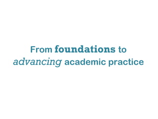 From   foundations   to   advancing   academic practice 