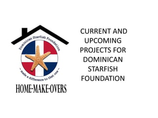 CURRENT AND
UPCOMING
PROJECTS FOR
DOMINICAN
STARFISH
FOUNDATION
 