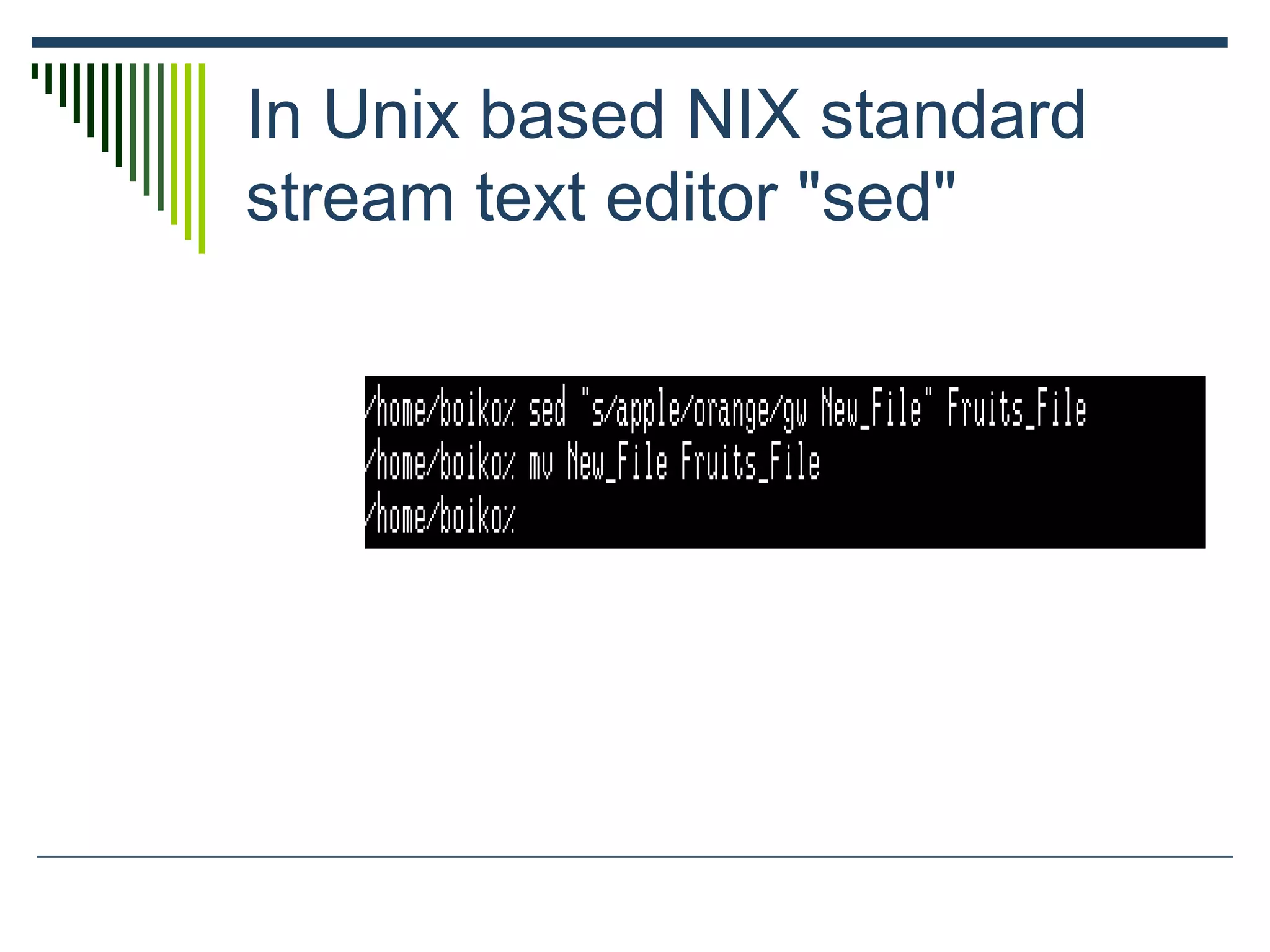 In Unix based NIX standard
stream text editor "sed"
 