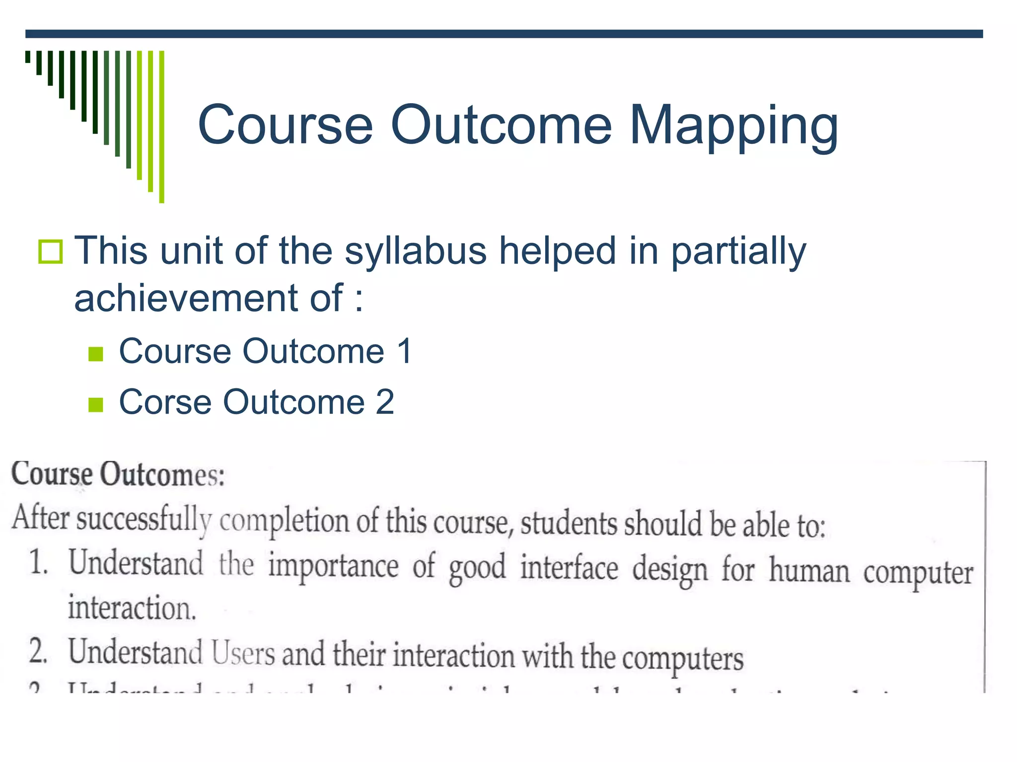 Course Outcome Mapping
 This unit of the syllabus helped in partially
achievement of :
 Course Outcome 1
 Corse Outcome 2
 