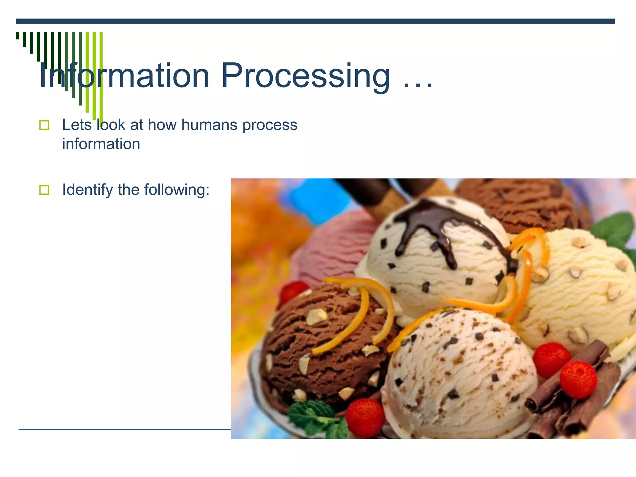 Information Processing …
 Lets look at how humans process
information
 Identify the following:
 