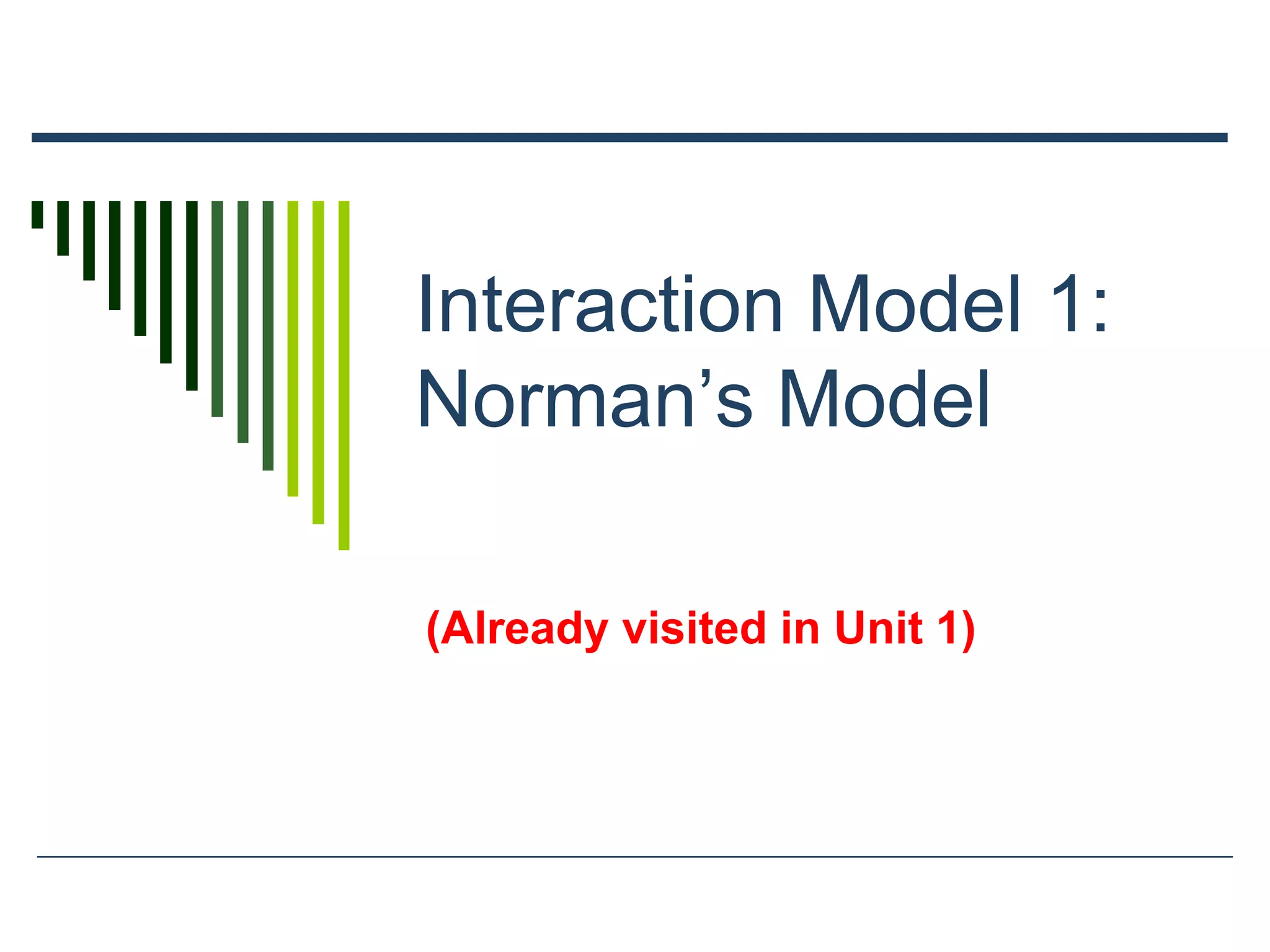 Interaction Model 1:
Norman’s Model
(Already visited in Unit 1)
 