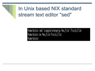 In Unix based NIX standard
stream text editor "sed"
 