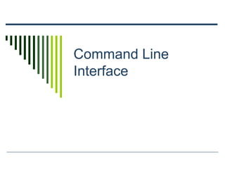 Command Line
Interface
 